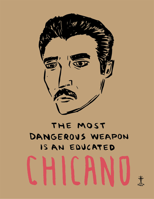 purotexmex:The most dangerous weapon is an educated Chicano/a. 