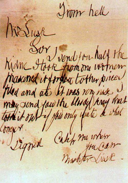 sixpenceee:  The “From Hell“ letter is a letter posted in 1888 by a person who claimed to be the serial killer known as Jack the Ripper. It is arguably the most disturbing and noteworthy of the three most prominent Ripper messages. The letter