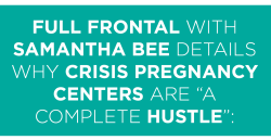 mediamattersforamerica:  As Sam Bee and Patton Oswalt explain, “Crisis pregnancy centers may look sweet and helpful, but they’re really full of toxic bullshit.” 