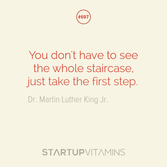startupvitamins:“You don’t have to see the whole staircase, just take the first