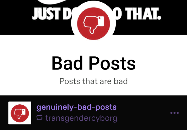 a screenshot of tumblr user @genuinely-bad-posts blog. the profile picture is a white thumbs down on a red backdrop. The title reads "Bad posts" and the subtitle reads "Posts that are Bad".