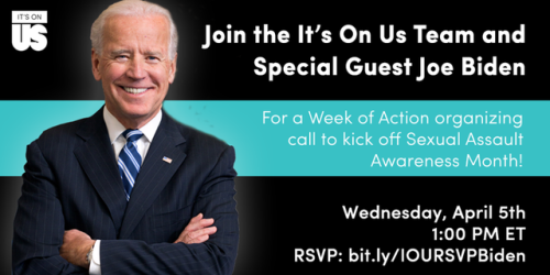 “Joe Biden is kicking off Sexual Assault Awareness Month with a call about the #ItsOnUs Spring Week 
