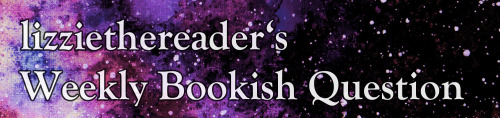 lizziethereader: Weekly Bookish Question #282 (April 24th - April 30th): We’re a quarter of th