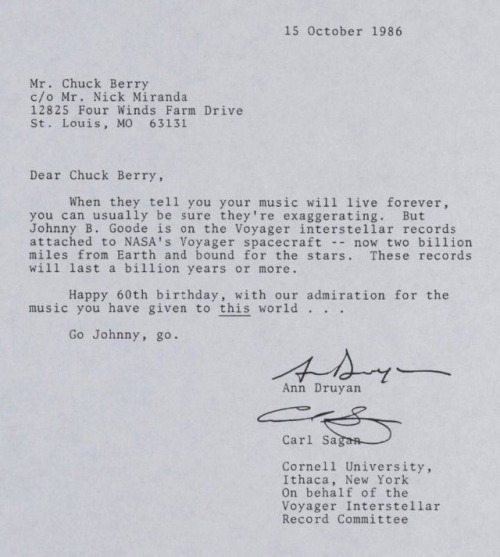 mindblowingscience: Carl Sagan & Ann Druyan wrote a letter to Chuck Berry on his 60th birthday letting him know that his song Johnny B. Goode is on the spacecraft voyager (at that point 2 billion miles from Earth). This time capsule inside voyager
