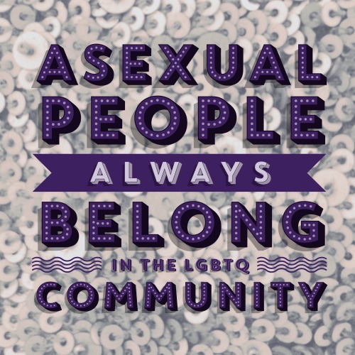 sorrynotsorrybi:Asexual and aromantic people always belong in the LGBTQIAP+ community, full stop. 