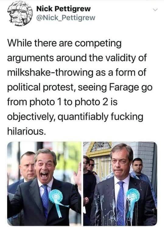 dumbass-bitch-disease:  esper-etherium:  buntcadger: overlordraax:   dutchster:  april-polyverse:  april-polyverse:   Dunno if anyone outside the UK has noticed, but Britain in the last week has decided that tipping milkshakes over fascists is what we