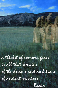 Master Basho…
a thicket of summer grass
is all that remains
of the dreams and ambitions
of ancient warriors