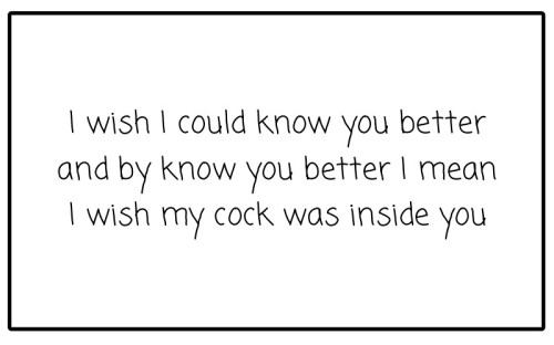 eroticprovocateur:  I want to get to know you.