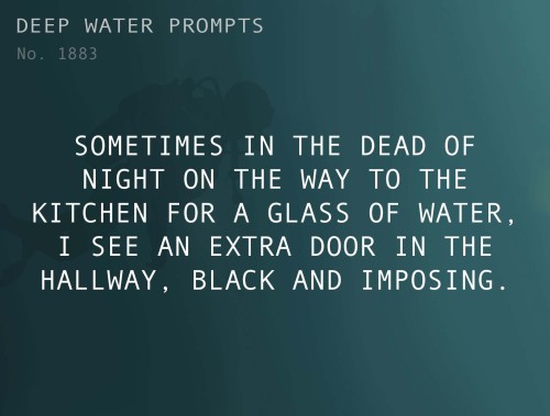 deepwaterwritingprompts:Text: Sometimes in the dead of night on the way to the kitchen for a glass o