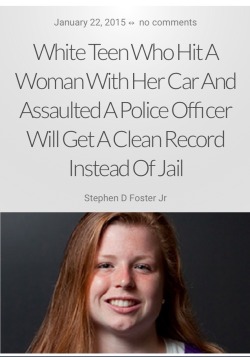 ablacknation:  &ldquo;A white teen who committed three hit-and-runs, several traffic violations, and assaulted a police officer not only received special treatment from the cops, she is now receiving special treatment from the prosecuting attorney who