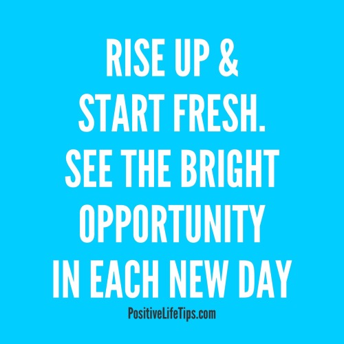 positivelifetips:
“ It’s a brand new day!
And the opportunities today are endless!
Go out there and make things happen!
You got this my friend!
”