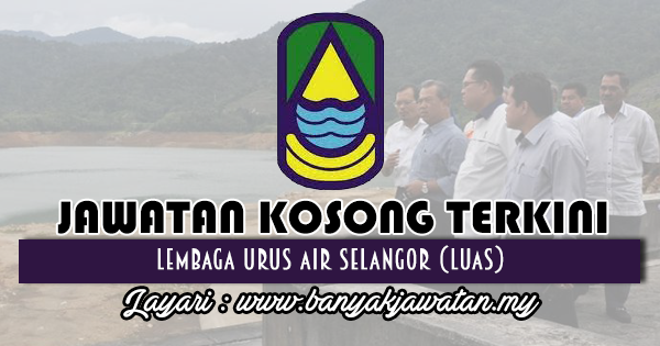 Banyak Jawatan - Jawatan Kosong di Lembaga Urus Air Selangor (LUAS)