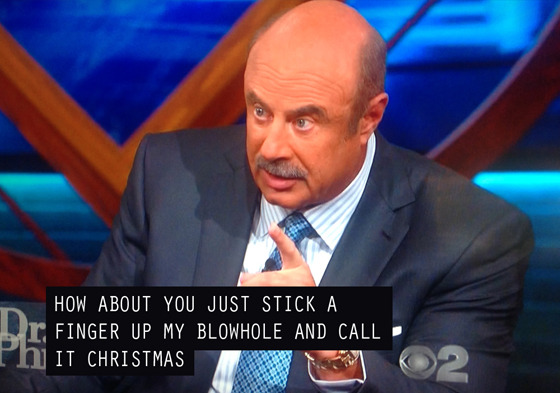 iamtheblues:  I think Dr. Phil’s closed-captioning guy got fired 