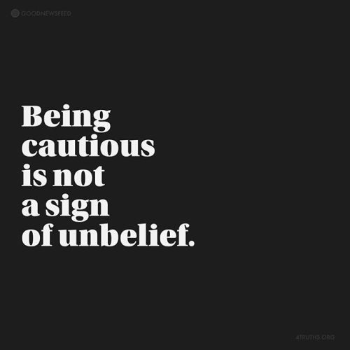 Use caution. Be wise. Use common sense. Be prepared. All things that are not signs of unbelief. Have