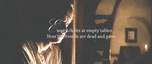 lordoftheringslove:           Empty chairs at empty tablesWhere my friends will meet