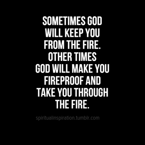 spiritualinspiration:  “ …We went through fire and flood, but You brought us to a place of abundance