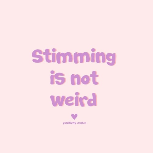 positivity-center: Stimming is totally okay! There’s nothing wrong with it! So don’t lis