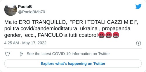 Ma io ERO TRANQUILLO, "PER I TOTALI CAZZI MIEI", poi tra covid/pandemiodittatura, ukraina , propaganda gender, ecc., FANCULO a tutti costoro!🤬🤬🤬  — PaoloB (@PaoloBMb70) May 17, 2022