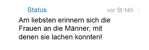 whatsapp-status:   Am liebsten erinnern sich die Frauen an die Männer, mit denen sie lachen konnten! 