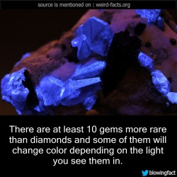 mindblowingfactz:    There are at least 10 gems more rare than diamonds and some of them will change color depending on the light you see them in. (source) 