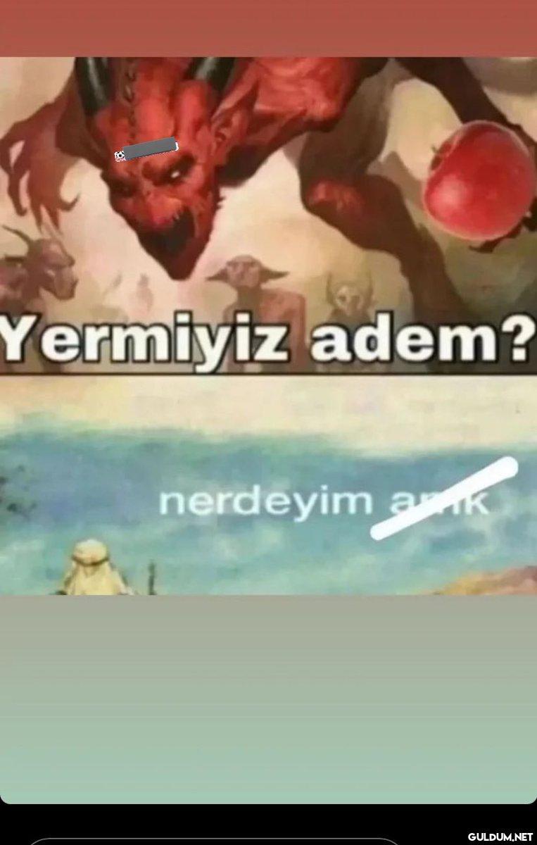 Yermiyiz adem? nerdeyim ak   Kaynak