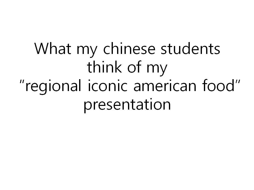 foreveralone-lyguy:
“ nonomella:
“ I made this powerpoint for this week’s lesson - Regional/Iconic American Foods. I went back through and replaced all the text with my student’s reactions.
”
… corn?
”
To be fair, unless you’re from the midwest,...