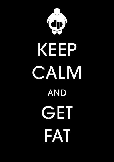 hadrianxavier:  adiposexxxl:  fatboydiet:  Keep calm and get fat by DPhenix  I am, I am   I hope so.