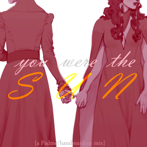 yellowis4happy:You Were the Sun: a Padmé/handmaidens mix for the girls who loved and loved and lost 