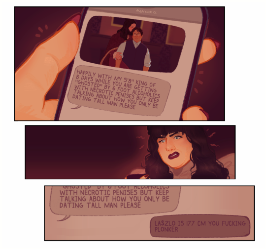 ID: 4 different fan comics from the series What We Do In the Shadows. In the first, Nadja is looking at two texts from Nandor on her phone. He sent her a picture of him embracing Guillermo, sluttily, from behind and he follows the pic up with a copy pasta. "Happily with my 5'8 king of 8 days while you are getting ghosted by 6 ft alcoholics with necrotic penises but keep talking about how you only be dating tall men, please." Nadja looks affronted at her phone, half confused half disgusted, and replies "laszlo is 177 cm you fucking plonker."