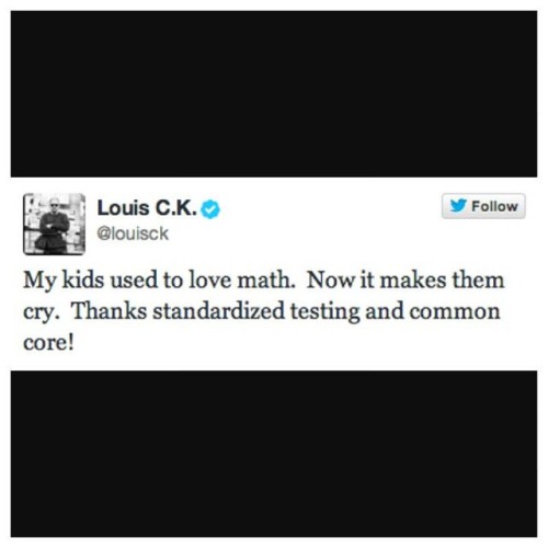 teachermisery: Gotta love Louis CK! #commoncore #standardizedtesting #optout