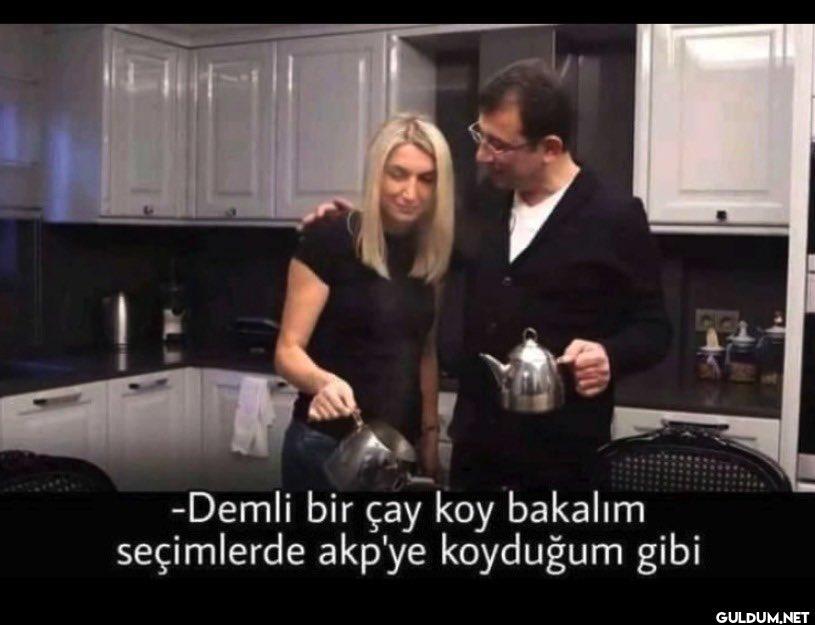 -Demli bir çay koy bakalım...