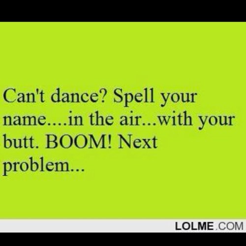 Can’t dance? I can help. #dance #dancedancedance #grove #buttdance #writeyourname #problemsolved #neversayyoucantdance #fixed #problemsolver