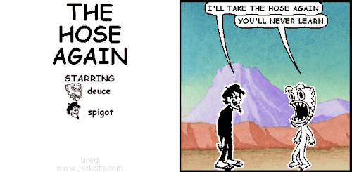 jerkcity: #6609: the hose again