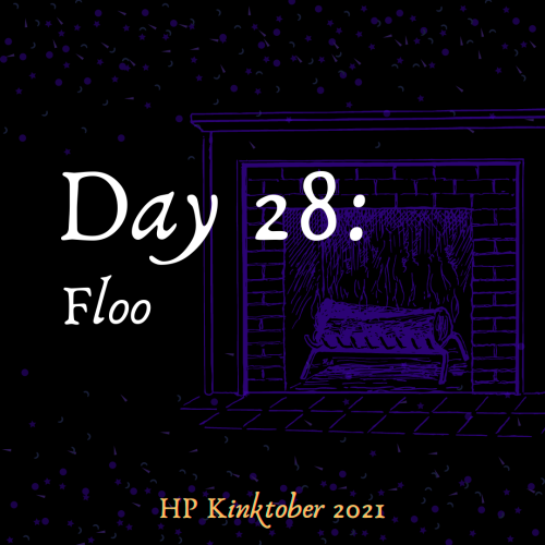Day 28: Floo AO3 Collection: HPKinktober_2021  archiveofourown.org/collections/HPKinktober_2
