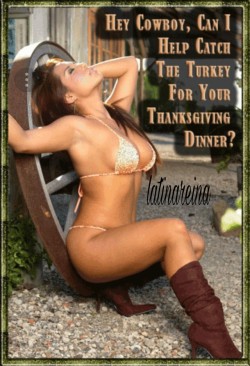 Latinareina:  Hey Cowboy….. Can I Help Catch The Turkey For Your Thanksgiving Dinner?