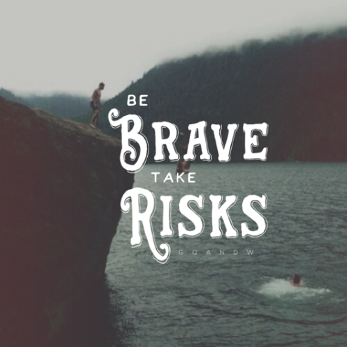 be brave