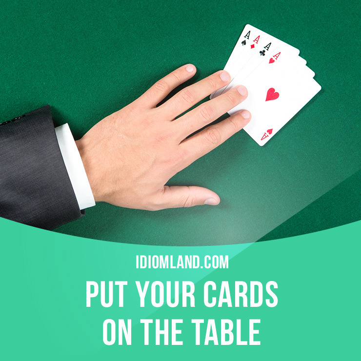 Idiom land put your cards on the table means to tell 