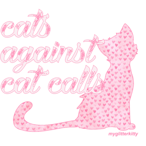 myglitterkitty: Cats against cat calls credit the base ❤