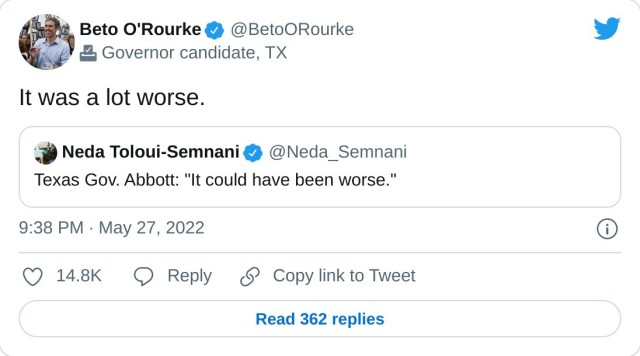 It was a lot worse. https://t.co/MCEaYUUFB3 — Beto O'Rourke (@BetoORourke) May 27, 2022