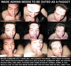 fagsondisplay:  outed faggot wade adkins Repost freely   Please out me too!! I&rsquo;m a faggot cock sucker too!!