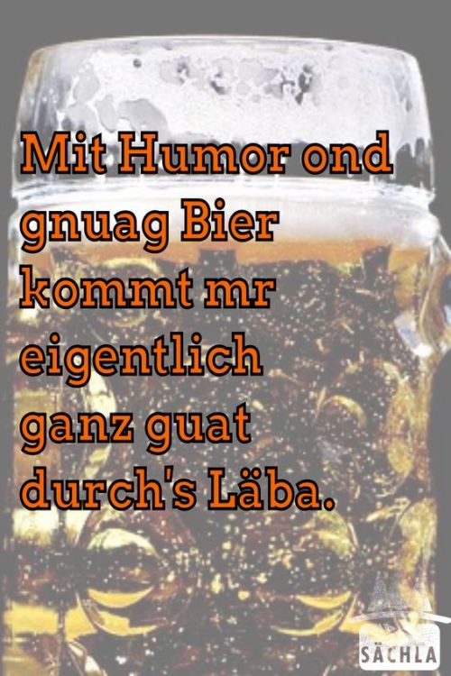 Mit Humor ond gnuag Bier kommt mr eigentlich ganz guat durch&rsquo;s Läba.https://saechla.de/