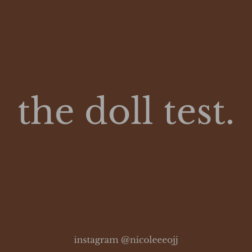 harriyanna: let’s talk that infamous doll test, yall please raise your children right. and that goes