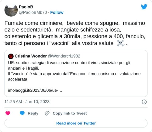 Fumate come ciminiere, bevete come spugne, massimo ozio e sedentarietà, mangiate schifezze a iosa, colesterolo e glicemia a 30mila, pressione a 400, fanculo, tanto ci pensano i "vaccini" alla vostra salute ☠... https://t.co/ErKTEF13TG  — PaoloB (@PaoloBMb70) June 10, 2023