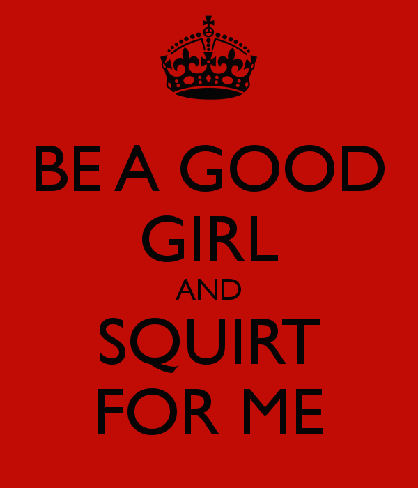 dirtyhideout:  ataleof2siblings:  sexxyguiltypleasure:  Be A Good Girl And Squirt