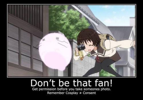 libertea-and-cookies:  So guys! The Anime Weekend Atlanta (AWA) facebook page have been posting a BUNCH of this awesome pictures all titled “Dont be that Fan!” with some really great advice for Cons and how to make everyone’s con experience more