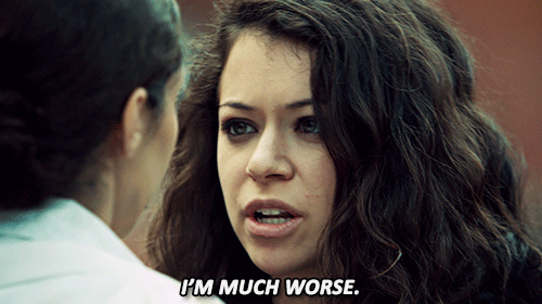 orphanblack:  I’m MUCH worse.