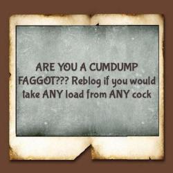 sissycumslutbrenda:  bcvegas4u:  sissydebbiejo:Are you a cum dump faggot?ANY COCK ANY TIME  I am.