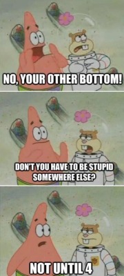 thebest-memes:  &ldquo;Not until 4.&rdquo;  Don&rsquo;t be mean.to Patrick