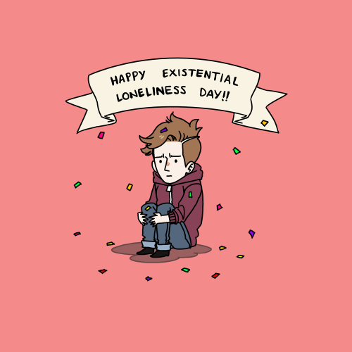 Happy Existential Loneliness Day! :-)