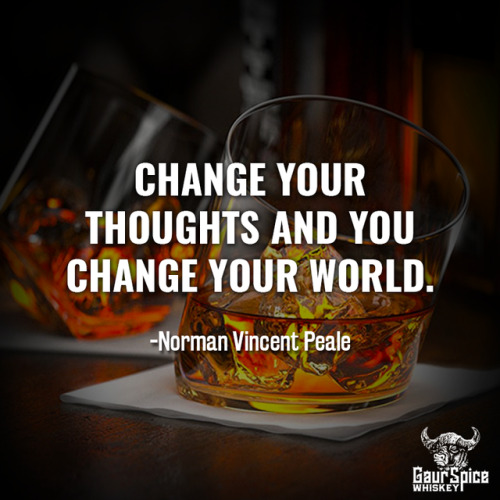 &ldquo;Change your thoughts and you change your world.&rdquo; -Norman Vincent Peale